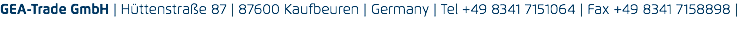 GEA-Trade GmbH | Hüttenstraße 87 | 87600 Kaufbeuren | Germany | Tel +49 8341 7151064 | Fax +49 8341 7158898 |